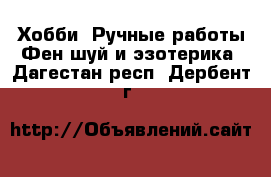 Хобби. Ручные работы Фен-шуй и эзотерика. Дагестан респ.,Дербент г.